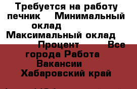 Требуется на работу печник. › Минимальный оклад ­ 47 900 › Максимальный оклад ­ 190 000 › Процент ­ 25 - Все города Работа » Вакансии   . Хабаровский край